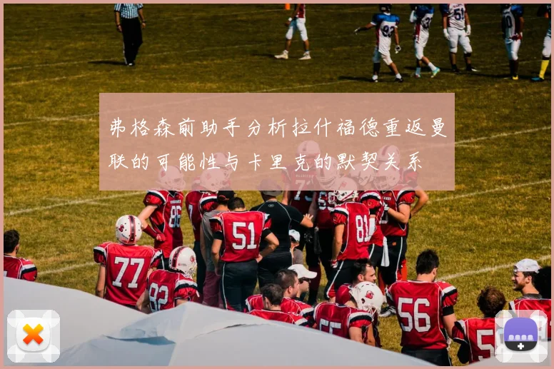 弗格森前助手分析拉什福德重返曼联的可能性与卡里克的默契关系